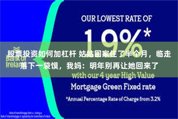 股票投资如何加杠杆 姑姑回家住了半个月，临走落下一袋馍，我妈：明年别再让她回来了