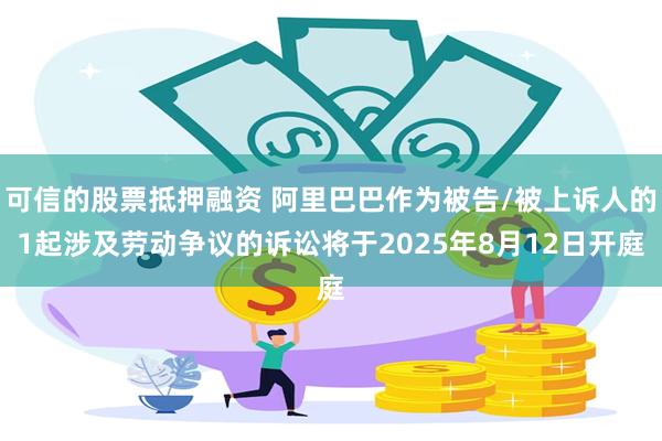 可信的股票抵押融资 阿里巴巴作为被告/被上诉人的1起涉及劳动争议的诉讼将于2025年8月12日开庭